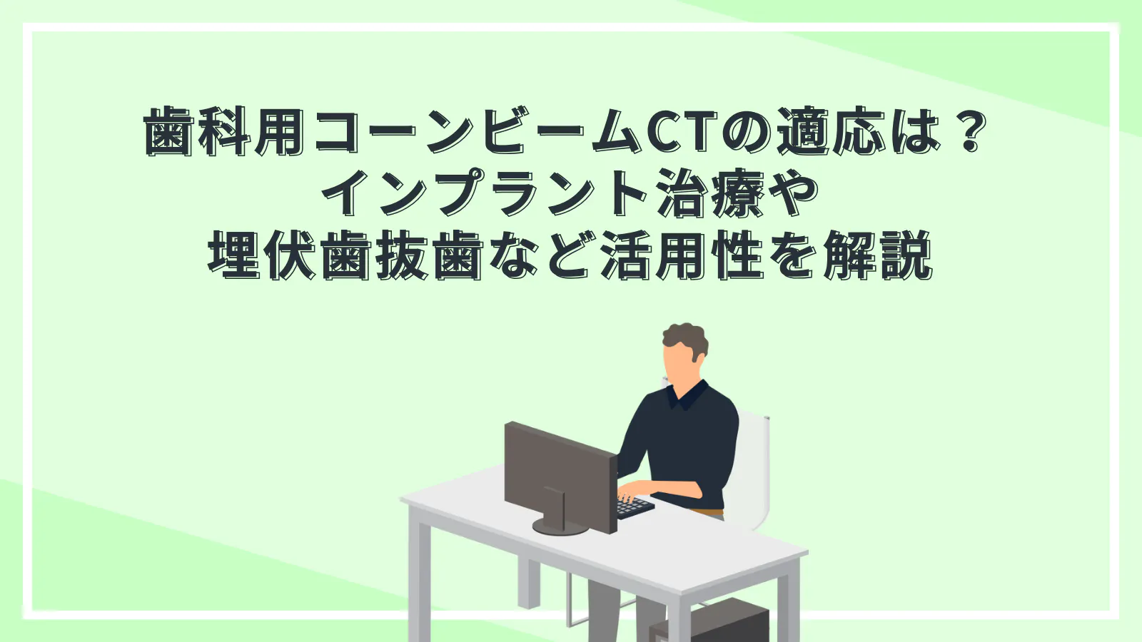 歯科用コーンビームCT（CBCT）の適応は？インプラント治療や埋伏歯抜歯
