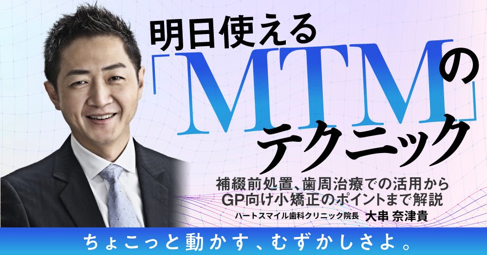 明日使える「MTM」のテクニック。補綴前処置、歯周治療での活用からGP