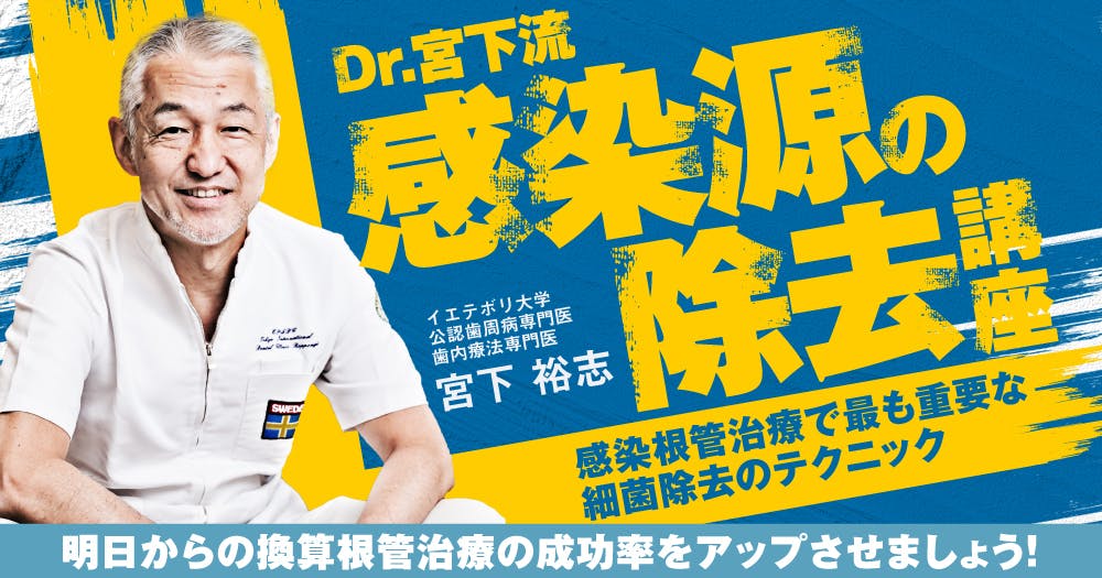 Dr.宮下流「感染源の除去」講座。感染根管治療で最も重要な細菌除去の