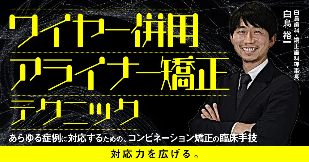 ワイヤー併用アライナー矯正テクニック｜歯科オンラインセミナー・録画