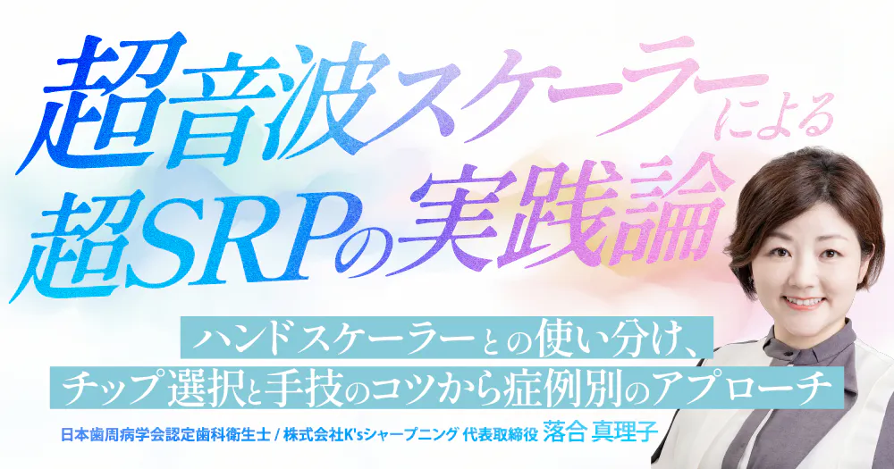 超音波スケーラーによる超SRPの実践論 | 1D 歯科衛生士プラン