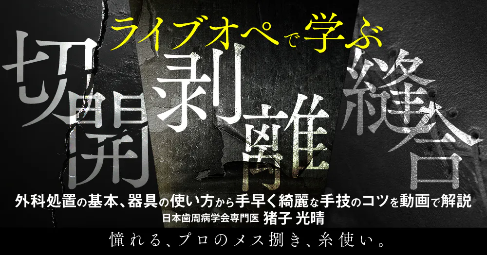 ライブオペで学ぶ「切開・剥離・縫合」｜歯科オンラインセミナー・録画