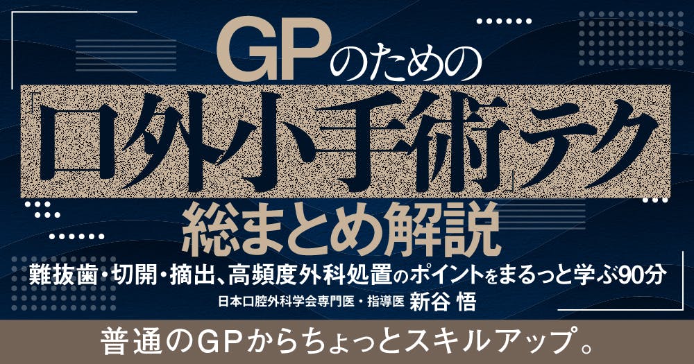 GPのための「口外小手術」テク総まとめ解説｜歯科オンラインセミナー