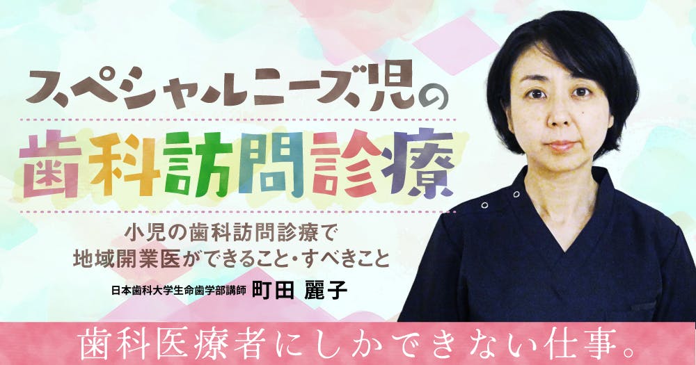 スペシャルニーズ児の歯科訪問診療｜歯科オンラインセミナー・録画配信