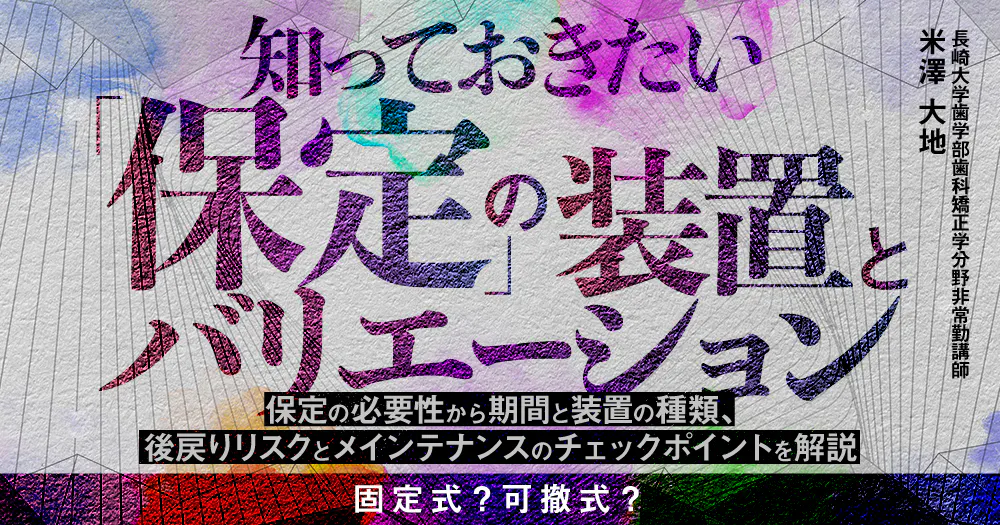 知っておきたい「保定」の装置とバリエーション｜歯科オンライン